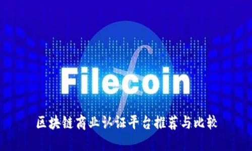区块链商业认证平台推荐与比较