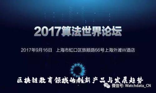  区块链教育领域的创新产品与发展趋势